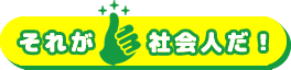 それが社会人だ！